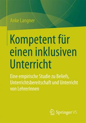 Kompetent fÃ¼r einen inklusiven Unterricht: Eine empirische Studie zu Beliefs, Unterrichtsbereitschaft und Unterricht von LehrerInnen