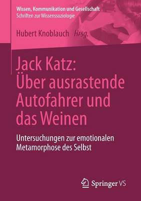 Jack Katz: Ãœber ausrastende Autofahrer und das Weinen: Untersuchungen zur emotionalen Metamorphose des Selbst