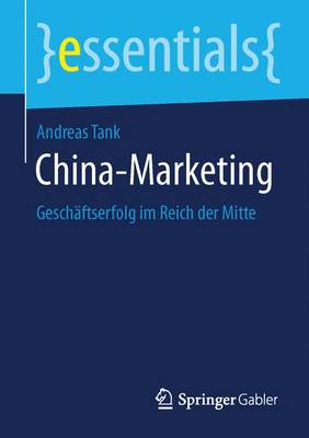 China-Marketing: Geschäftserfolg im Reich der Mitte 1. Aufl. 2015