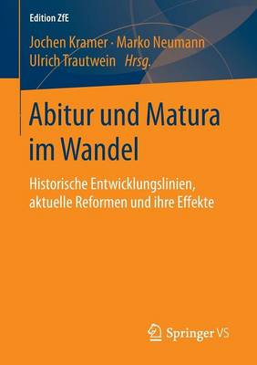 Abitur und Matura im Wandel: Historische Entwicklungslinien, aktuelle Reformen und ihre Effekte 1. Aufl. 2016