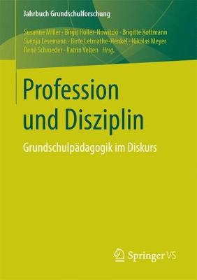 Profession und Disziplin: Grundschulpädagogik im Diskurs 1. Aufl. 2018