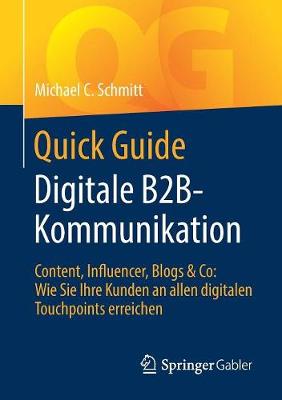 Quick Guide Digitale B2B-Kommunikation: Content, Influencer, Blogs & Co: Wie Sie Ihre Kunden an allen digitalen  Touchpoints erreichen 1. Aufl. 2019 ed.