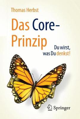 Das CORE-Prinzip: Du wirst, was Du denkst! 1. Aufl. 2017