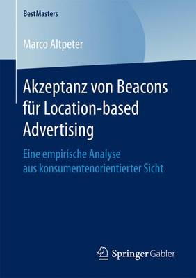 Akzeptanz von Beacons für Location-based Advertising: Eine empirische Analyse aus konsumentenorientierter Sicht