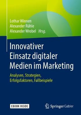 Innovativer Einsatz digitaler Medien im Marketing: Analysen, Strategien, Erfolgsfaktoren, Fallbeispiele 1. Aufl. 2019 ed.