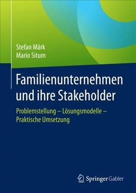 Familienunternehmen und ihre Stakeholder: Problemstellung - Losungsmodelle - Praktische Umsetzung