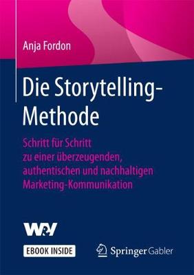 Die Storytelling-Methode: Schritt für Schritt zu einer überzeugenden, authentischen und nachhaltigen  Marketing-Kommunikation 1. Aufl. 2018 ed.