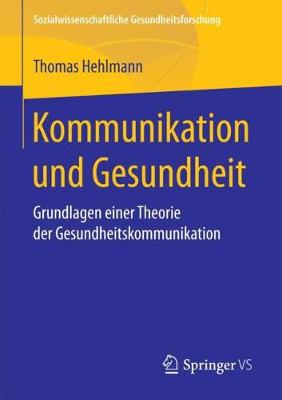 Kommunikation und Gesundheit: Grundlagen einer Theorie der Gesundheitskommunikation 1. Aufl. 2018