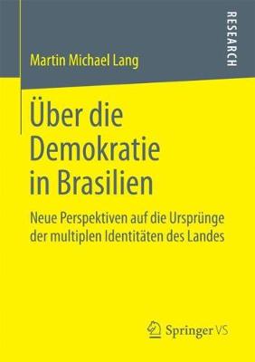 Über die Demokratie in Brasilien: Neue Perspektiven auf die Ursprünge der multiplen Identitäten des Landes 1. Aufl. 2018