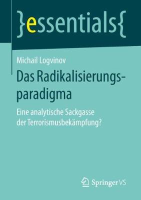 Das Radikalisierungsparadigma: Eine analytische Sackgasse der Terrorismusbekämpfung? 1. Aufl. 2018
