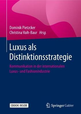 Luxus als Distinktionsstrategie: Kommunikation in der internationalen Luxus- und Fashionindustrie 1. Aufl. 2018 ed.
