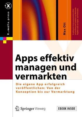 Apps effektiv managen und vermarkten: Die eigene App erfolgreich veroffentlichen: Von der Konzeption bis zur Vermarktung