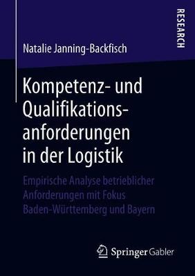 Kompetenz- und Qualifikationsanforderungen in der Logistik: Empirische Analyse betrieblicher Anforderungen mit Fokus Baden-Wurttemberg und Bayern