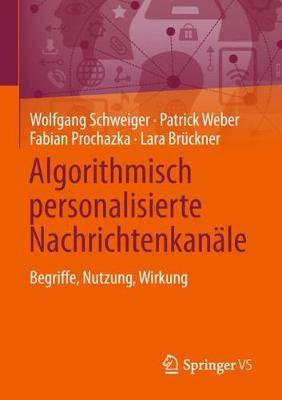 Algorithmisch personalisierte Nachrichtenkanäle: Begriffe, Nutzung, Wirkung 1. Aufl. 2019 ed.