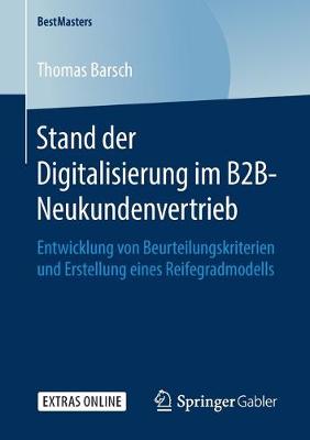 Stand der Digitalisierung im B2B-Neukundenvertrieb: Entwicklung von Beurteilungskriterien und Erstellung eines Reifegradmodells 1. Aufl. 2019 ed.