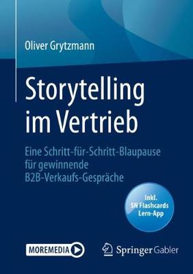 Storytelling im Vertrieb: Eine Schritt-für-Schritt-Blaupause für gewinnende B2B-Verkaufs-Gespräche 1. Aufl. 2020 ed.