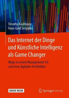 Das Internet der Dinge und Künstliche Intelligenz als Game Changer: Wege zu einem Management 4.0 und einer digitalen Architektur 1. Aufl. 2020 ed.