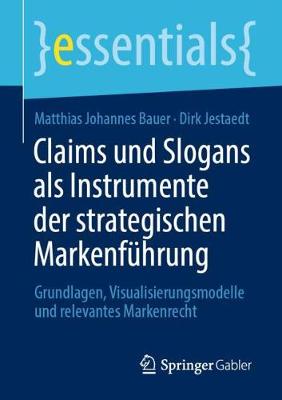 Claims und Slogans als Instrumente der strategischen Markenführung: Grundlagen, Visualisierungsmodelle und relevantes Markenrecht 1. Aufl. 2020 ed.