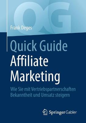 Quick Guide Affiliate Marketing: Wie Sie mit Vertriebspartnerschaften Bekanntheit und Umsatz steigern 1. Aufl. 2020