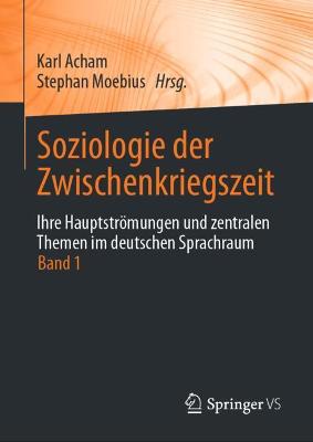 Soziologie der Zwischenkriegszeit. Ihre HauptstrÃ¶mungen und zentralen Themen im deutschen Sprachraum: Band 1