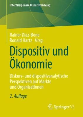 Dispositiv und Ökonomie: Diskurs- und dispositivanalytische Perspektiven auf Märkte und Organisationen 2., durchges. u. korr. Aufl. 2022