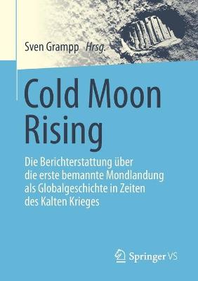 Cold Moon Rising: Die Berichterstattung uber die erste bemannte Mondlandung als Globalgeschichte in Zeiten des Kalten Krieges