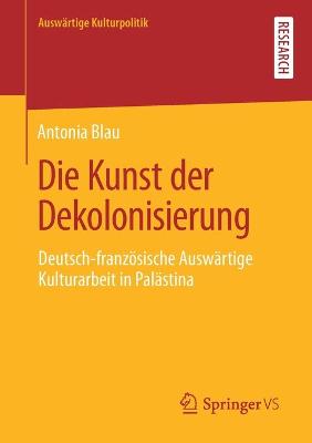 Die Kunst der Dekolonisierung: Deutsch-franzosische Auswartige Kulturarbeit in Palastina