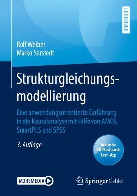 Strukturgleichungsmodellierung: Eine anwendungsorientierte Einführung in die Kausalanalyse mit Hilfe von   AMOS, SmartPLS und SPSS 3., vollst. überarb.u. erw. Aufl. 2021