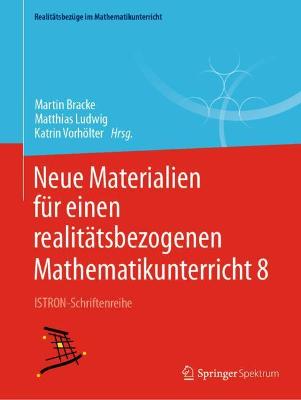 Neue Materialien fÃ¼r einen realitÃ¤tsbezogenen Mathematikunterricht 8: ISTRON-Schriftenreihe