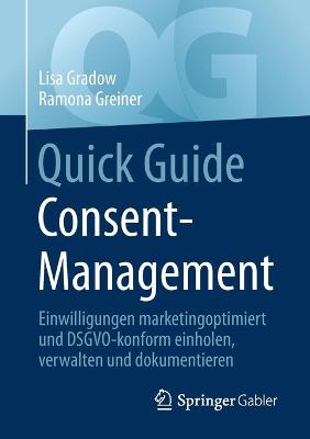 Quick Guide Consent-Management: Einwilligungen marketingoptimiert und DSGVO-konform einholen, verwalten und  dokumentieren 1. Aufl. 2021 ed.