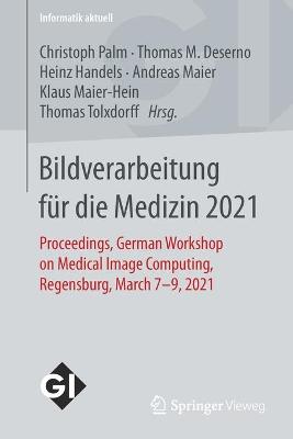 Bildverarbeitung fÃ¼r die Medizin 2021: Proceedings, German Workshop on Medical Image Computing, Regensburg, March 7-9, 2021