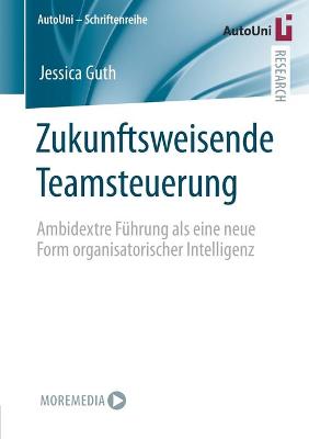 Zukunftsweisende Teamsteuerung: Ambidextre Führung als eine neue Form organisatorischer Intelligenz 1. Aufl. 2021