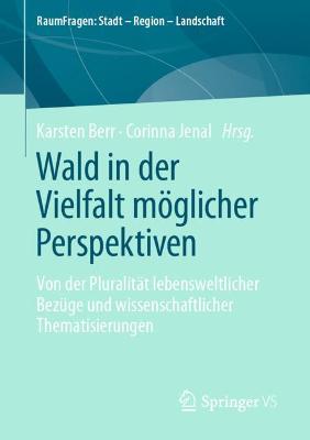 Wald in der Vielfalt mÃ¶glicher Perspektiven: Von der Pluralitat lebensweltlicher Bezuge und wissenschaftlicher Thematisierungen
