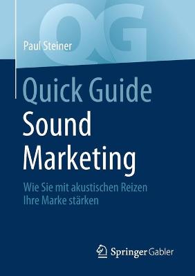 Quick Guide Sound Marketing: Wie Sie mit akustischen Reizen Ihre Marke stärken 1. Aufl. 2021 ed.