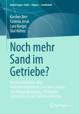 Noch mehr Sand im Getriebe?: Kommunikations- und Interaktionsprozesse zwischen Landes- und Regionalplanung, Politik und Unternehmen der Gesteinsindustrie