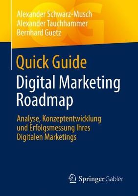 Quick Guide Digital Marketing Roadmap: Analyse, Konzeptentwicklung und Erfolgsmessung Ihres Digitalen Marketings 1. Aufl. 2022