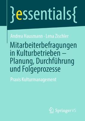 Mitarbeiterbefragungen in Kulturbetrieben  Planung, Durchführung und  Folgeprozesse: Praxis Kulturmanagement 1. Aufl. 2022