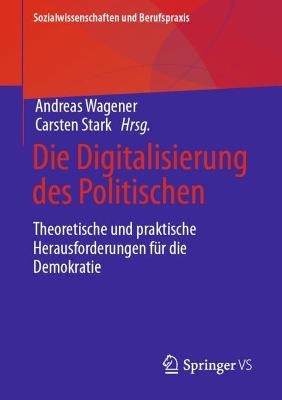 Die Digitalisierung des Politischen: Theoretische und praktische Herausforderungen fur die Demokratie