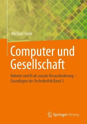 Computer und Gesellschaft: Roboter und KI als soziale Herausforderung   Grundlagen der Technikethik  Band 3 1. Aufl. 2022
