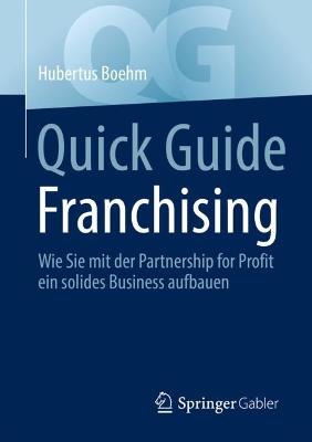 Quick Guide Franchising: Wie Sie mit der Partnership for Profit ein solides Business aufbauen 1. Aufl. 2022