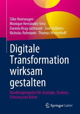 Digitale Transformation wirksam gestalten: Handlungsimpulse fur Strategie, Struktur, Fuhrung und Kultur