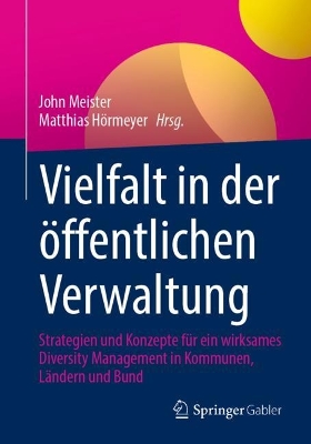Vielfalt in der Ã¶ffentlichen Verwaltung: Strategien und Konzepte fur ein wirksames Diversity Management in Kommunen, Landern und Bund