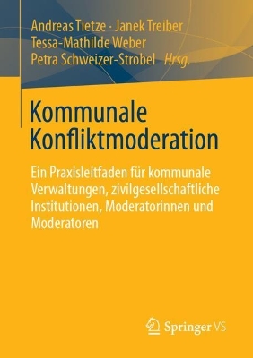 Kommunale Konfliktmoderation: Ein Praxisleitfaden fur kommunale Verwaltungen, zivilgesellschaftliche Institutionen, Moderatorinnen und Moderatoren