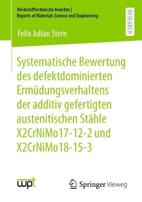 Systematische Bewertung des defektdominierten ErmÃ¼dungsverhaltens der additiv gefertigten austenitischen StÃ¤hle X2CrNiMo17-12-2 und X2CrNiMo18-15-3