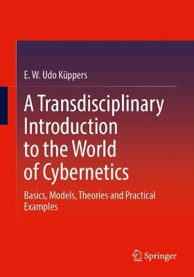 Transdisciplinary Introduction to the World of Cybernetics: Basics, Models, Theories and Practical Examples