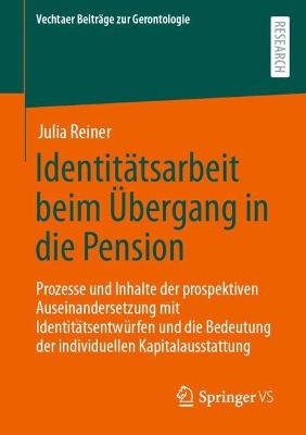 IdentitÃ¤tsarbeit beim Ãœbergang in die Pension: Prozesse und Inhalte der prospektiven Auseinandersetzung mit Identitatsentwurfen und die Bedeutung der individuellen Kapitalausstattung