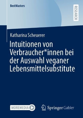 Intuitionen von Verbraucher*innen bei der Auswahl veganer  Lebensmittelsubstitute 1. Aufl. 2023