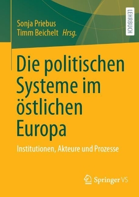 Die politischen Systeme im Ã¶stlichen Europa: Institutionen, Akteure und Prozesse