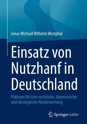 Einsatz von Nutzhanf in Deutschland: Plädoyer für eine rechtliche, ökonomische und ideologische Neubewertung 2024 ed.