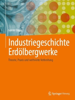 Industriegeschichte ErdÃ¶lbergwerke: Theorie, Praxis und weltweite Verbreitung
